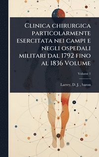 bokomslag Clinica chirurgica particolarmente esercitata nei campi e negli ospedali militari dal 1792 fino al 1836 Volume