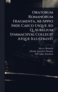 bokomslag Oratorum Romanorum Fragmenta, Ab Appio Inde Caeco Usque Ad Q. Aurelium Symmachym; Collegit Atque Illustravit