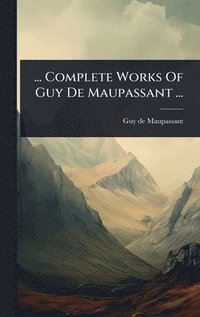 bokomslag ... Complete Works Of Guy De Maupassant ...