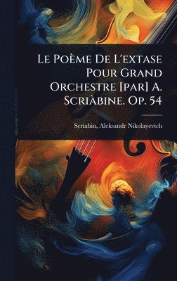 bokomslag Poème De L'extase Pour Grand Orchestre [par] A. ScriÃ bine. Op. 54