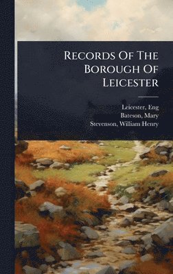 Leicester Eng, Mary Bateson - Records Of The Borough Of Leicester, Inbunden