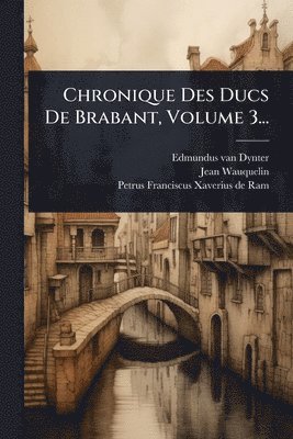 bokomslag Chronique Des Ducs De Brabant, Volume 3...
