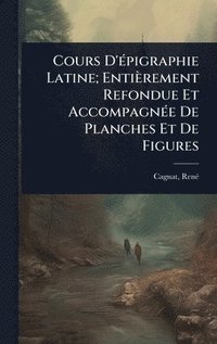 bokomslag Cours D'Ã(c)pigraphie Latine; Entièrement Refondue Et AccompagnÃ(c)e De Planches Et De Figures