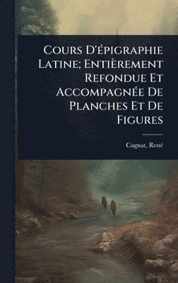 bokomslag Cours D'Ã©pigraphie Latine; EntiÃ¤rement Refondue Et AccompagnÃ©e De Planches Et De Figures