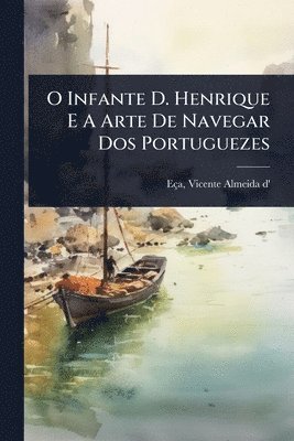 bokomslag O Infante D. Henrique E A Arte De Navegar Dos Portuguezes