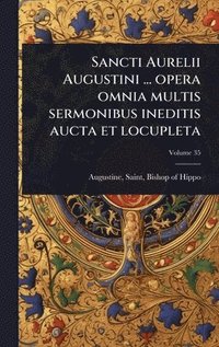 bokomslag Sancti Aurelii Augustini ... opera omnia multis sermonibus ineditis aucta et locupleta
