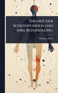 bokomslag Theorie der Schusswunden und ihre Behandlung.