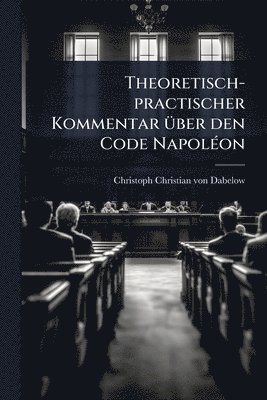 bokomslag Theoretisch-practischer Kommentar Ã1/4ber den Code NapolÃ(c)on