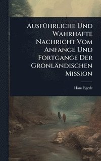 bokomslag AusfÃ1/4hrliche Und Wahrhafte Nachricht Vom Anfange Und Fortgange Der Gronländischen Mission