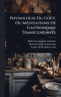 bokomslag Physiologie Du GoÃ»t, Ou MÃ(c)ditations De Gastronomie Transcendante