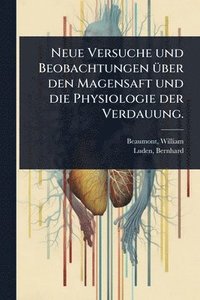 bokomslag Neue Versuche und Beobachtungen Ã1/4ber den Magensaft und die Physiologie der Verdauung.