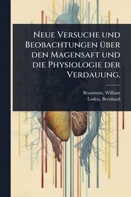 bokomslag Neue Versuche und Beobachtungen Ã1/4ber den Magensaft und die Physiologie der Verdauung.