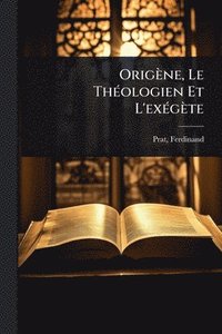 bokomslag Origène, Le ThÃ(c)ologien Et L'exÃ(c)gète