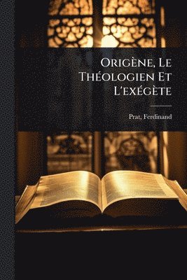 bokomslag Origène, Le ThÃ(c)ologien Et L'exÃ(c)gète