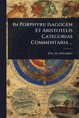 bokomslag In Porphyrii Isagogen Et Aristotelis Categorias Commentaria ...
