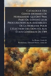 bokomslag Catalogue Des Gentilshommes De Normandie Qui Ont Pris Part Ou EnvoyÃ(c) Leur Procuration Aux AssemblÃ(c)es De La Noblesse Pour L'Ã(c)lection Des DÃ(c)