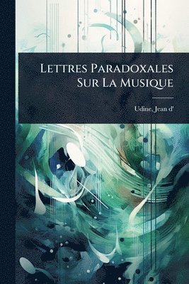 Lettres Paradoxales Sur La Musique