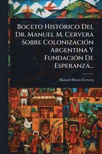 bokomslag Boceto HistÃ3rico Del Dr. Manuel M. Cervera Sobre ColonizaciÃ3n Argentina Y FundaciÃ3n De Esperanza...