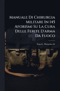 bokomslag Manuale Di Chirurgia Militare In 145 Aforismi Su La Cura Delle Ferite D'arma Da Fuoco