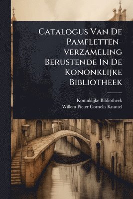 Koninklijke Bibliotheek (Netherlands) - Catalogus Van De Pamfletten-verzameling Berustende In De Kononklijke Bibliotheek, Häftad