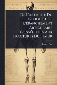 bokomslag De L'arthrite Du Genou Et De L'Ã(c)panchement Articulaire ConsÃ(c)cutifs Aux Fractures Du FÃ(c)mur