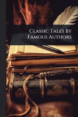 bokomslag Classic Tales By Famous Authors