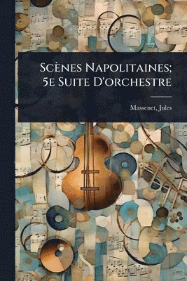 bokomslag Scènes Napolitaines; 5e Suite D'orchestre