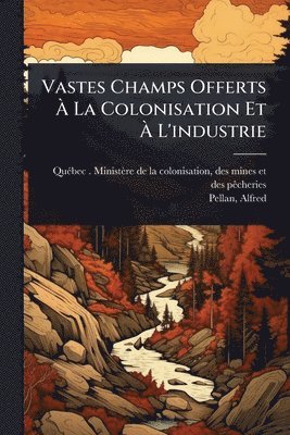 bokomslag Vastes Champs Offerts Ã¿ La Colonisation Et Ã¿ L'industrie