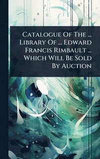 bokomslag Catalogue Of The ... Library Of ... Edward Francis Rimbault ... Which Will Be Sold By Auction