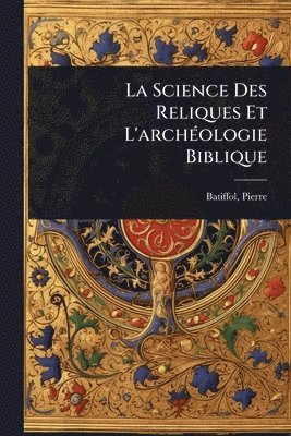 Pierre Batiffol, Pierre, 1861-1929, Batiffol - Science Des Reliques Et L'archÃ(c)ologie Biblique, Häftad