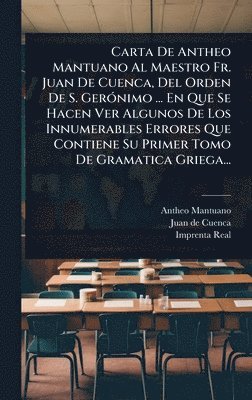 bokomslag Carta De Antheo Mantuano Al Maestro Fr. Juan De Cuenca, Del Orden De S. GerÃ3nimo ... En Que Se Hacen Ver Algunos De Los Innumerables Errores Que Contiene Su Primer Tomo De Gramatica Griega...