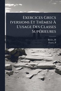 bokomslag Exercices Grecs (versions Et Thèmes) Ã¿ L'usage Des Classes SupÃ(c)rieures