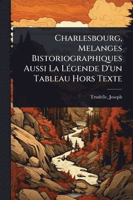 bokomslag Charlesbourg, Melanges Bistoriographiques Aussi La LÃ(c)gende D'un Tableau Hors Texte