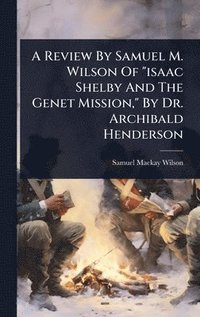bokomslag Review By Samuel M. Wilson Of "isaac Shelby And The Genet Mission," By Dr. Archibald Henderson