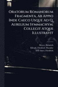 bokomslag Oratorum Romanorum Fragmenta, Ab Appio Inde Caeco Usque Ad Q. Aurelium Symmachym; Collegit Atque Illustravit