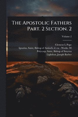 bokomslag The Apostolic Fathers Part. 2 Section. 2
