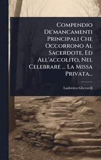 bokomslag Compendio De'mancamenti Principali Che Occorrono Al Sacerdote, Ed All'accolito, Nel Celebrare ... La Missa Privata...