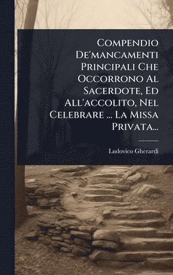 bokomslag Compendio De'mancamenti Principali Che Occorrono Al Sacerdote, Ed All'accolito, Nel Celebrare ... La Missa Privata...
