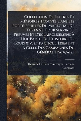 bokomslag Collection De Lettres Et MÃ(c)moires TrouvÃ(c)s Dans Les Porte-feuilles Du MarÃ(c)chal De Turenne, Pour Servir De Preuves Et D'Ã(c)claircissemens Ã¿ Une Partie De L'histoire De Louis Xiv, Et Partic...