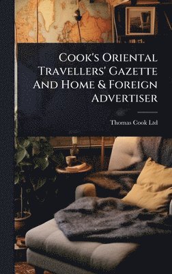 Thomas Cook Ltd - Cook's Oriental Travellers' Gazette And Home & Foreign Advertiser, Inbunden