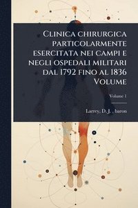 bokomslag Clinica chirurgica particolarmente esercitata nei campi e negli ospedali militari dal 1792 fino al 1836 Volume