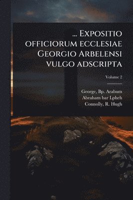 bokomslag ... Expositio officiorum ecclesiae Georgio Arbelensi vulgo adscripta