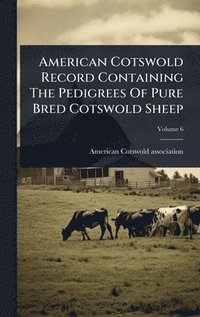 bokomslag American Cotswold Record Containing The Pedigrees Of Pure Bred Cotswold Sheep