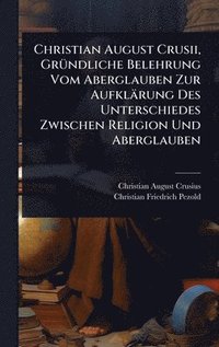 bokomslag Christian August Crusii, GrÃ1/4ndliche Belehrung Vom Aberglauben Zur Aufklärung Des Unterschiedes Zwischen Religion Und Aberglauben