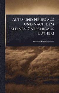 bokomslag Altes und Neues aus und nach dem kleinen Catechismus Lutheri