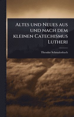 bokomslag Altes und Neues aus und nach dem kleinen Catechismus Lutheri