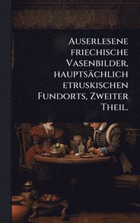 bokomslag Auserlesene friechische Vasenbilder, hauptsächlich etruskischen Fundorts, Zweiter Theil.