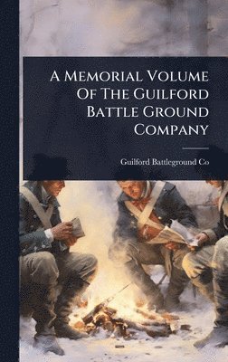 Memorial Volume Of The Guilford Battle Ground Company
