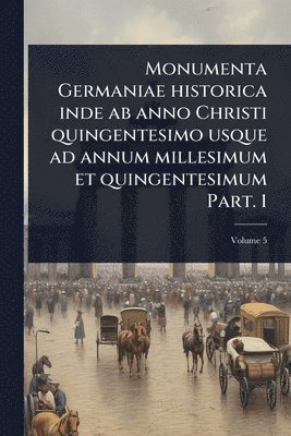 bokomslag Monumenta Germaniae historica inde ab anno Christi quingentesimo usque ad annum millesimum et quingentesimum Part. 1