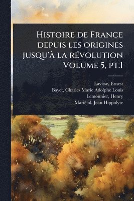 Ernest Lavisse, Lemonnier Henry 1842-1936 - Histoire de France depuis les origines jusqu'Ã la rÃ(c)volution Volume 5, pt.1, Häftad